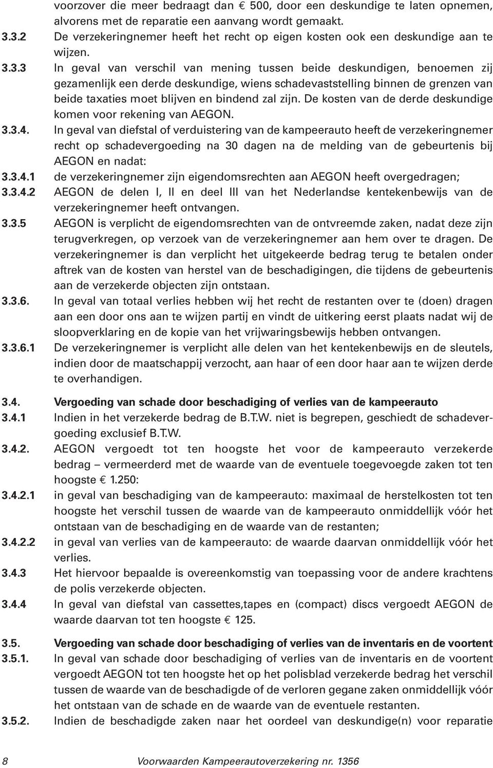 deskundige, wiens schadevaststelling binnen de grenzen van beide taxaties moet blijven en bindend zal zijn. De kosten van de derde deskundige komen voor rekening van AEGON. 3.3.4.