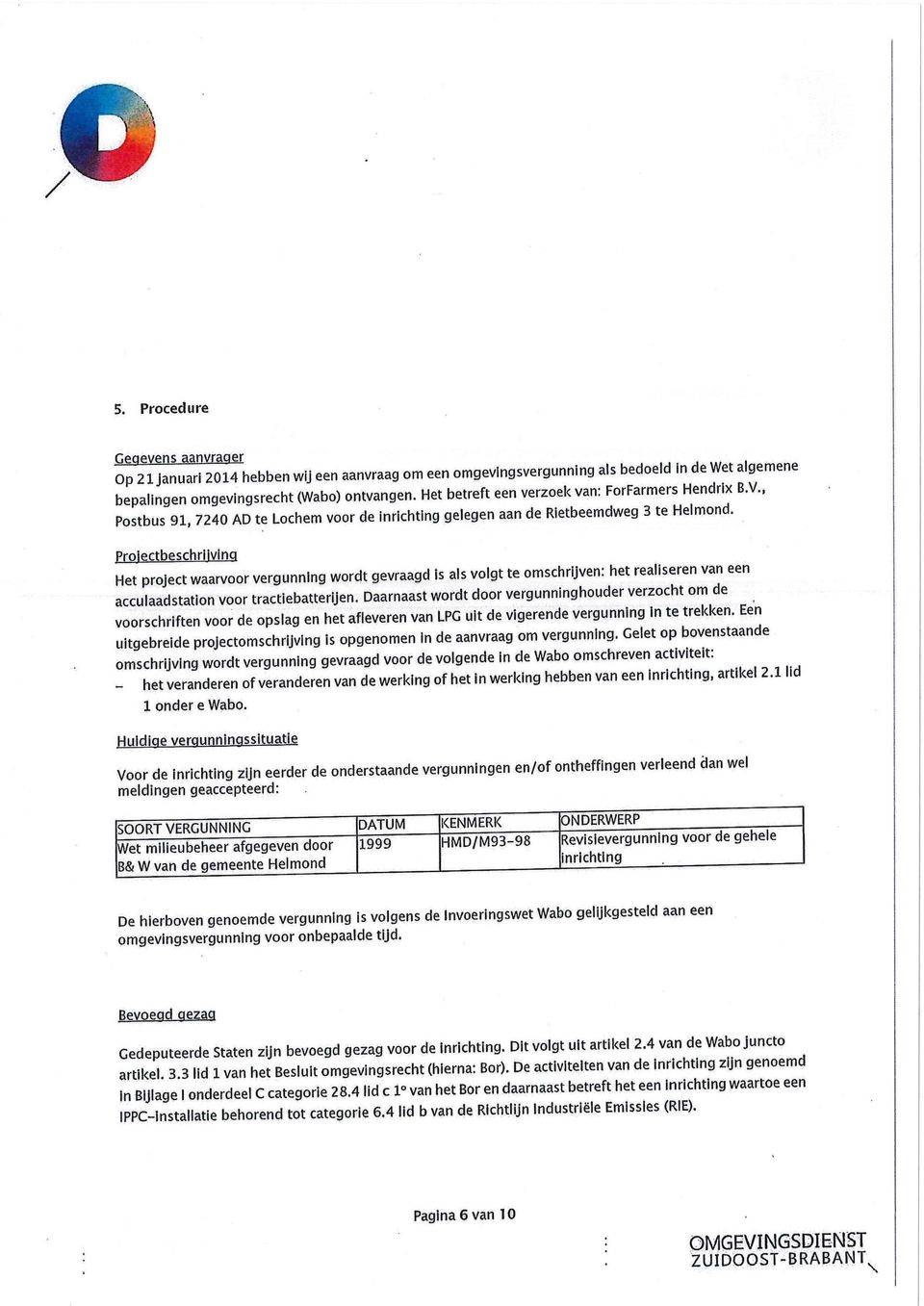 Proiectbeschriivlng Het project waarvoor vergunning wordt gevraagd is als volgt te omschrijven: het realiseren van een acculaadstation voor tractiebatterijen.