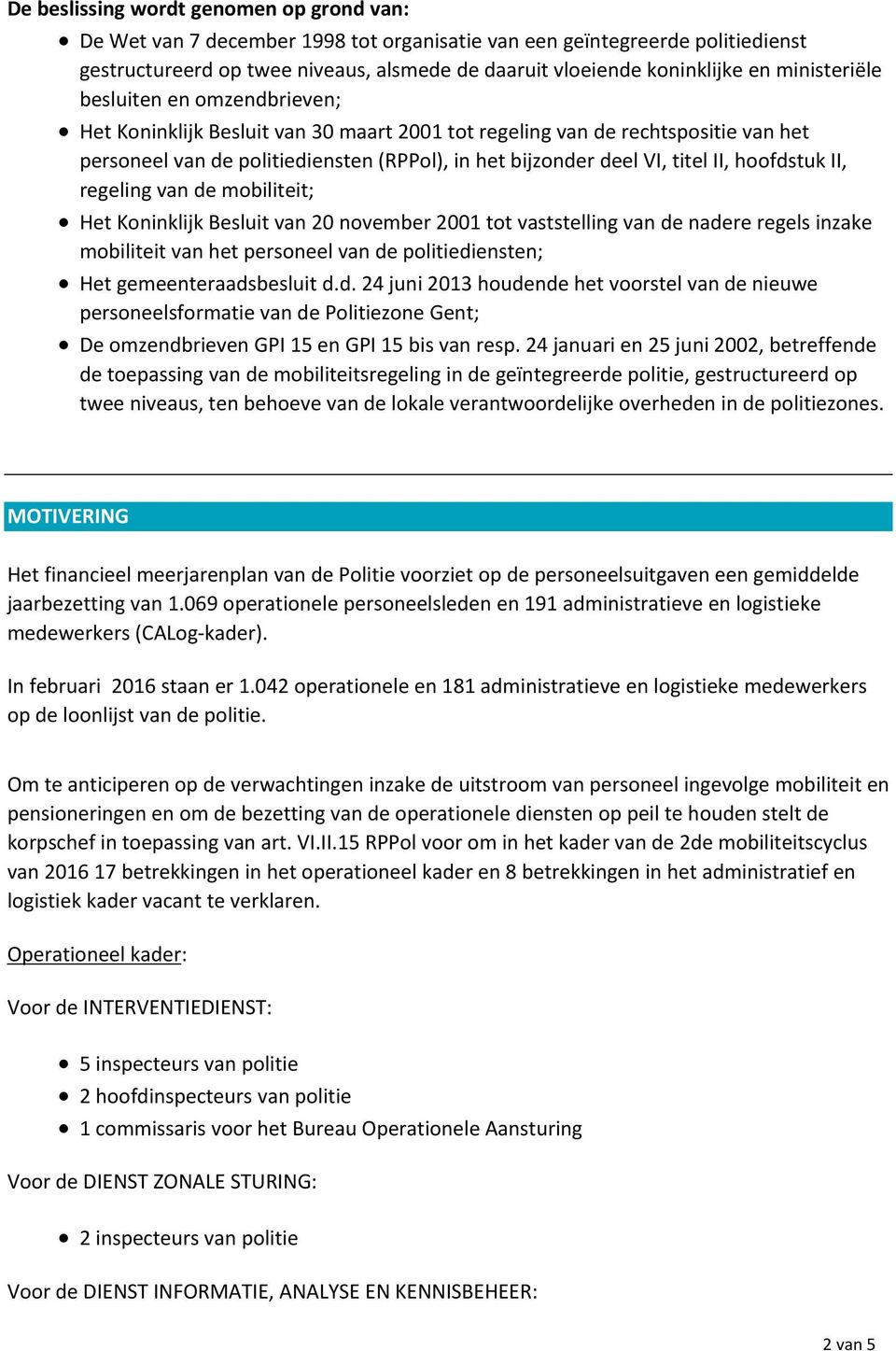 II, hoofdstuk II, regeling van de mobiliteit; Het Koninklijk Besluit van 20 november 2001 tot vaststelling van de nadere regels inzake mobiliteit van het personeel van de politiediensten; Het