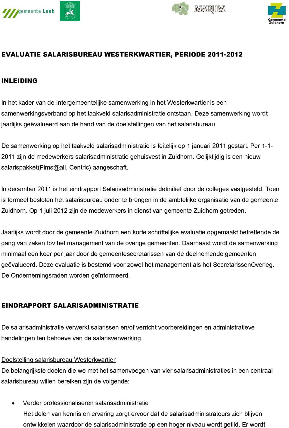 De samenwerking op het taakveld salarisadministratie is feitelijk op 1 januari 2011 gestart. Per 1-1- 2011 zijn de medewerkers salarisadministratie gehuisvest in Zuidhorn.