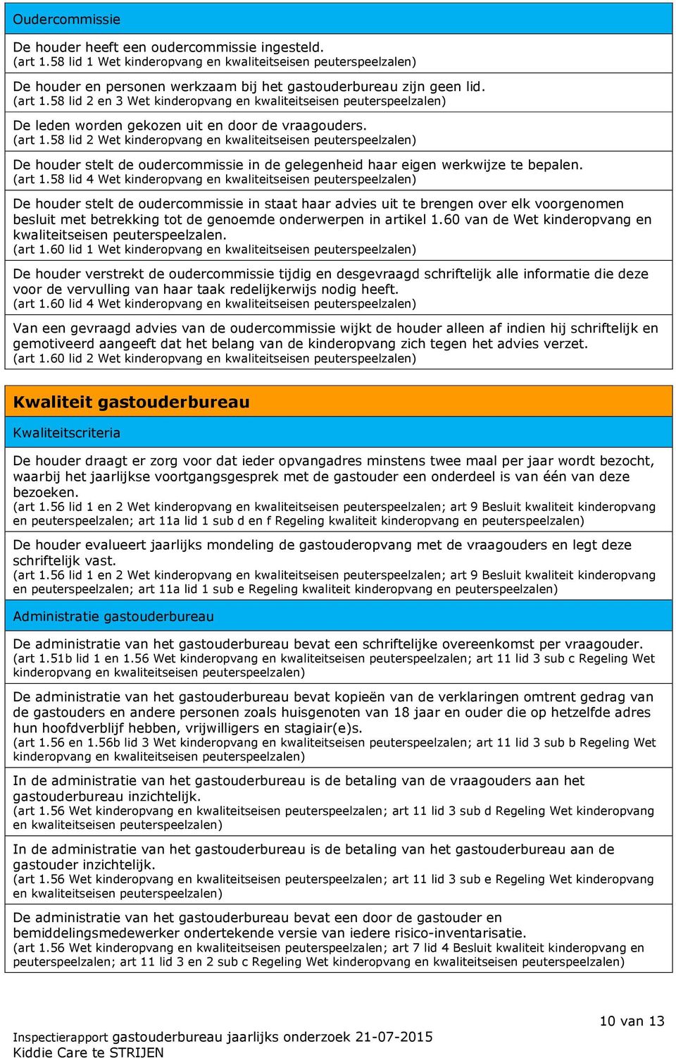 58 lid 4 Wet kinderopvang De houder stelt de oudercommissie in staat haar advies uit te brengen over elk voorgenomen besluit met betrekking tot de genoemde onderwerpen in artikel 1.