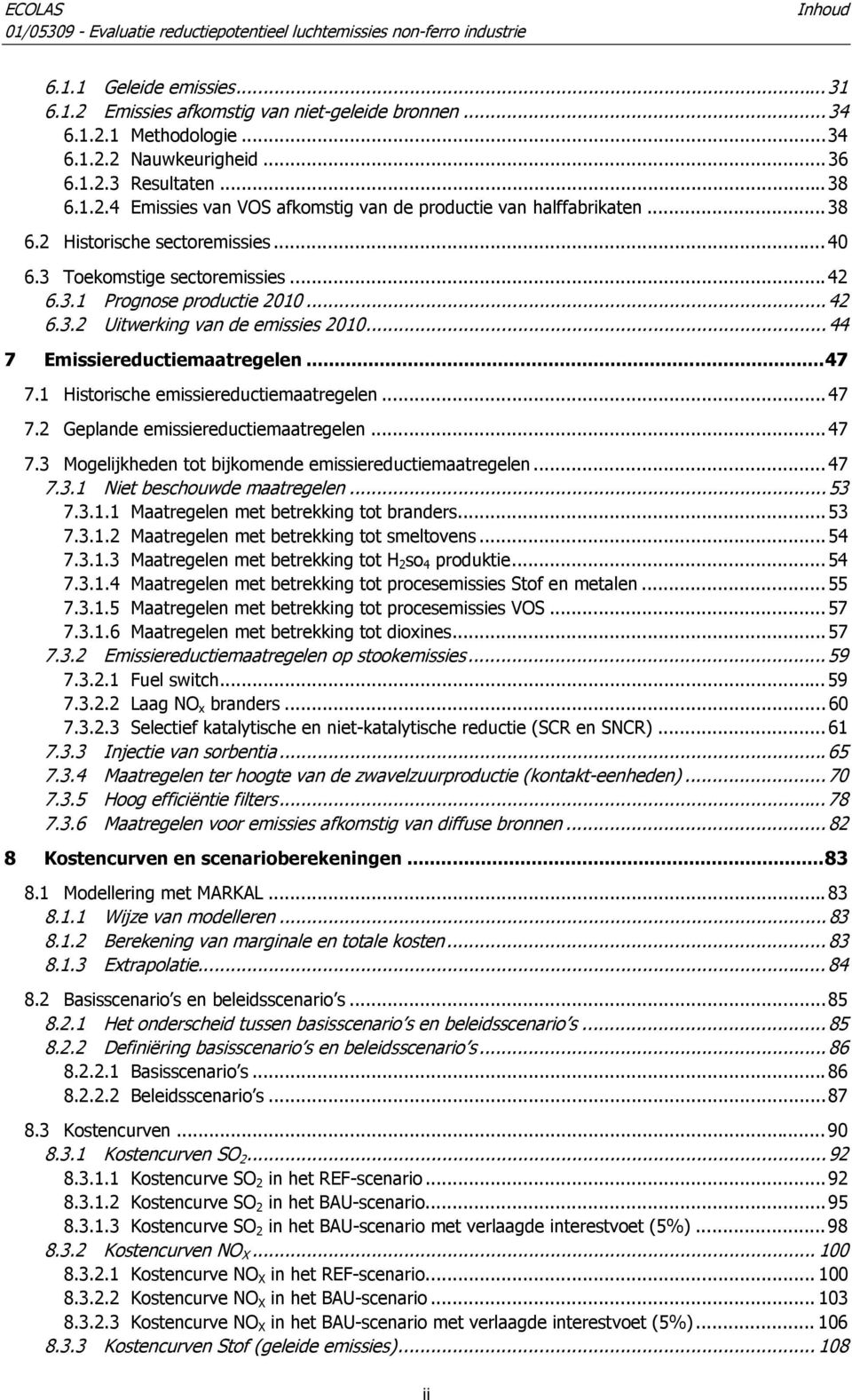 1 Historische emissiereductiemaatregelen... 47 7.2 Geplande emissiereductiemaatregelen... 47 7.3 Mogelijkheden tot bijkomende emissiereductiemaatregelen... 47 7.3.1 Niet beschouwde maatregelen... 53 7.