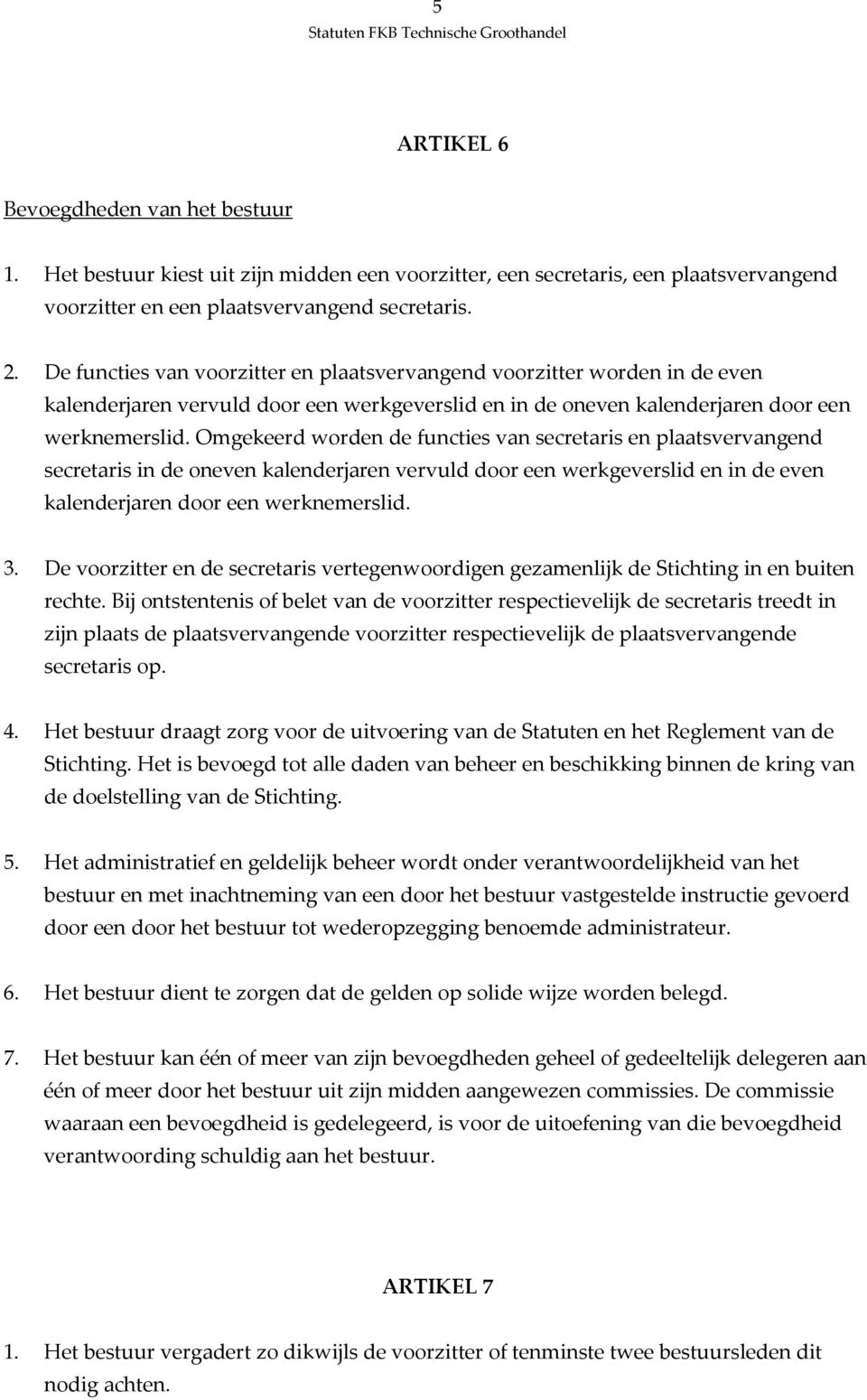 Omgekeerd worden de functies van secretaris en plaatsvervangend secretaris in de oneven kalenderjaren vervuld door een werkgeverslid en in de even kalenderjaren door een werknemerslid. 3.