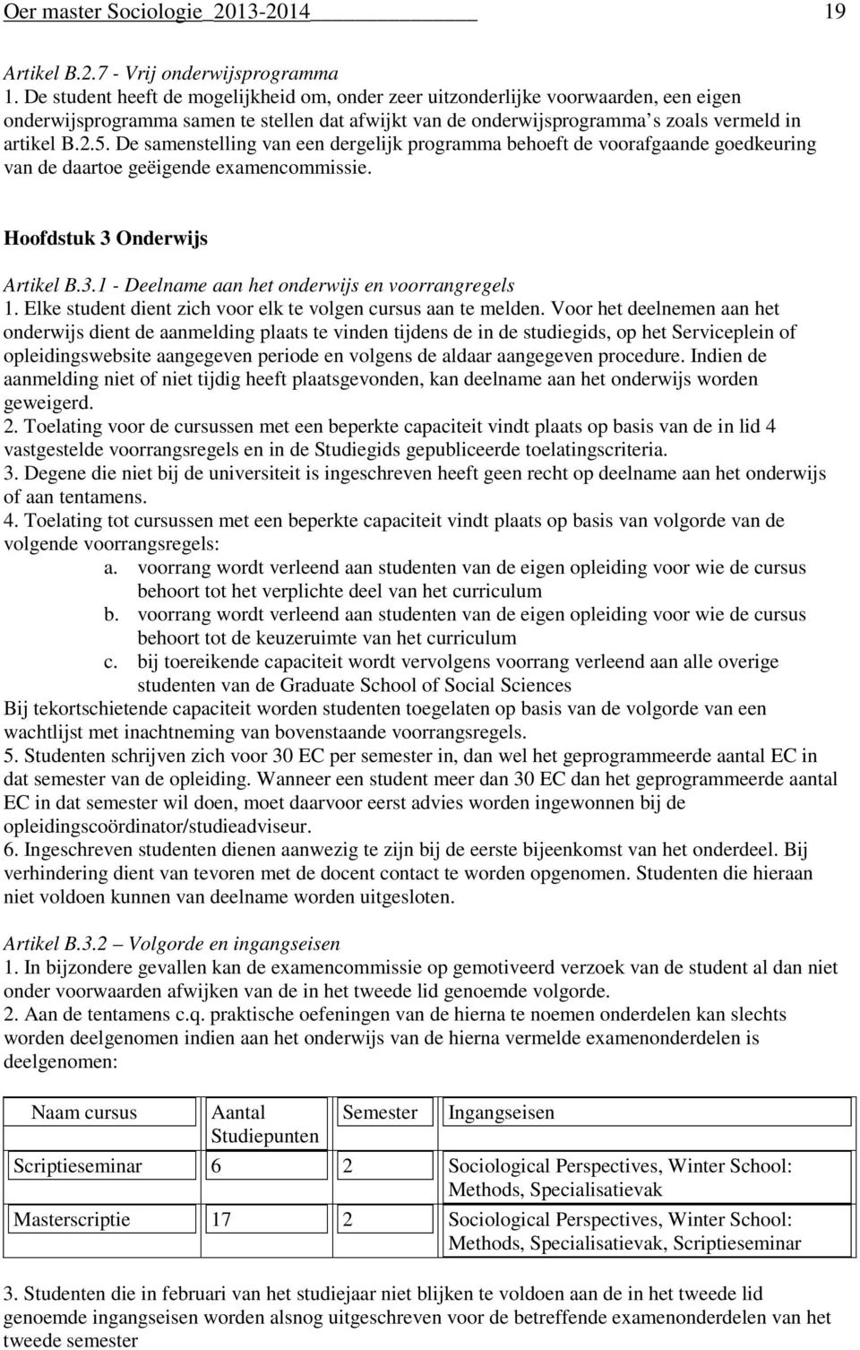 De samenstelling van een dergelijk programma behoeft de voorafgaande goedkeuring van de daartoe geëigende examencommissie. Hoofdstuk 3 Onderwijs Artikel B.3.1 - Deelname aan het onderwijs en voorrangregels 1.