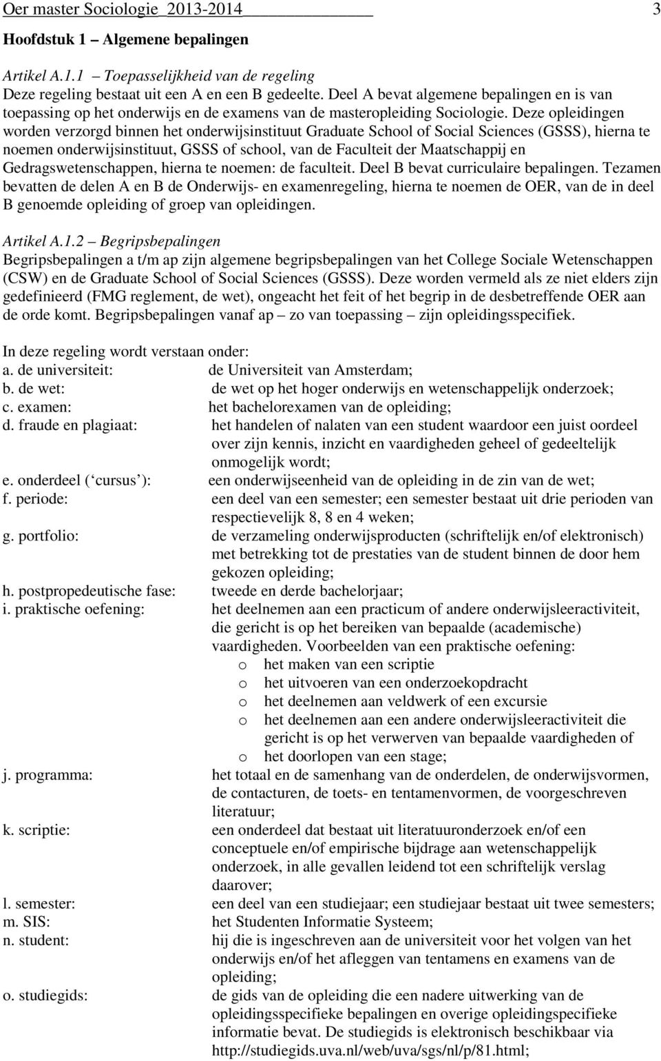 Deze opleidingen worden verzorgd binnen het onderwijsinstituut Graduate School of Social Sciences (GSSS), hierna te noemen onderwijsinstituut, GSSS of school, van de Faculteit der Maatschappij en