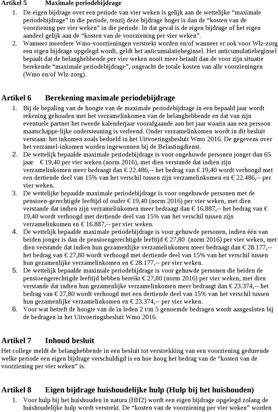 die periode. In dat geval is de eigen bijdrage of het eigen aandeel gelijk aan de kosten van de voorziening per vier weken. 2.