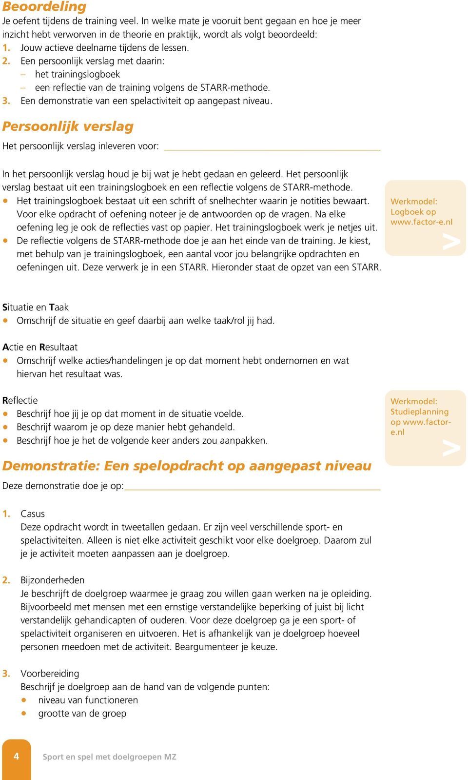 Een demonstratie van een spelactiviteit op aangepast niveau. Persoonlijk verslag Het persoonlijk verslag inleveren voor: In het persoonlijk verslag houd je bij wat je hebt gedaan en geleerd.