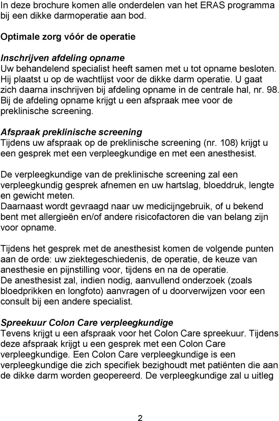 U gaat zich daarna inschrijven bij afdeling opname in de centrale hal, nr. 98. Bij de afdeling opname krijgt u een afspraak mee voor de preklinische screening.