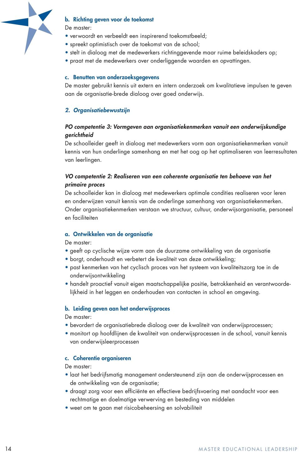 Benutten van onderzoeksgegevens De master gebruikt kennis uit extern en intern onderzoek om kwalitatieve impulsen te geven aan de organisatie-brede dialoog over goed onderwijs. 2.