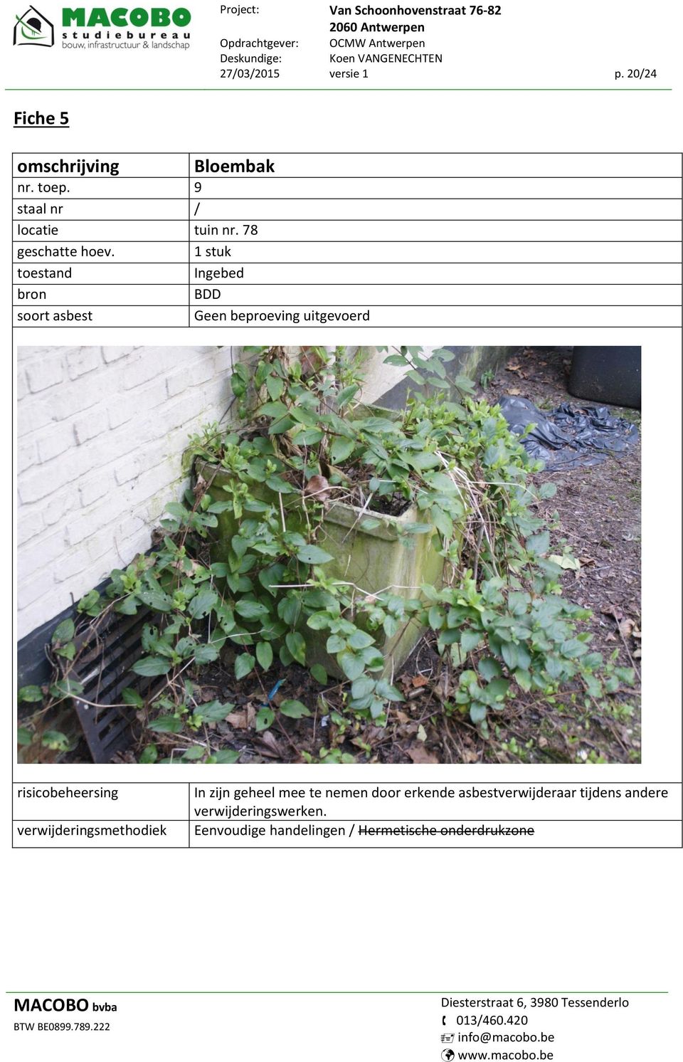 1 stuk toestand Ingebed bron BDD soort asbest Geen beproeving uitgevoerd risicobeheersing