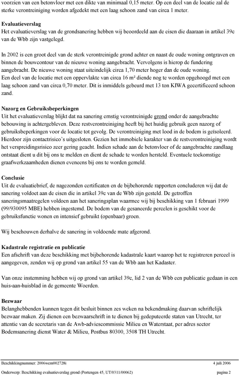 In 2002 is een groot deel van de sterk verontreinigde grond achter en naast de oude woning ontgraven en binnen de bouwcontour van de nieuwe woning aangebracht.