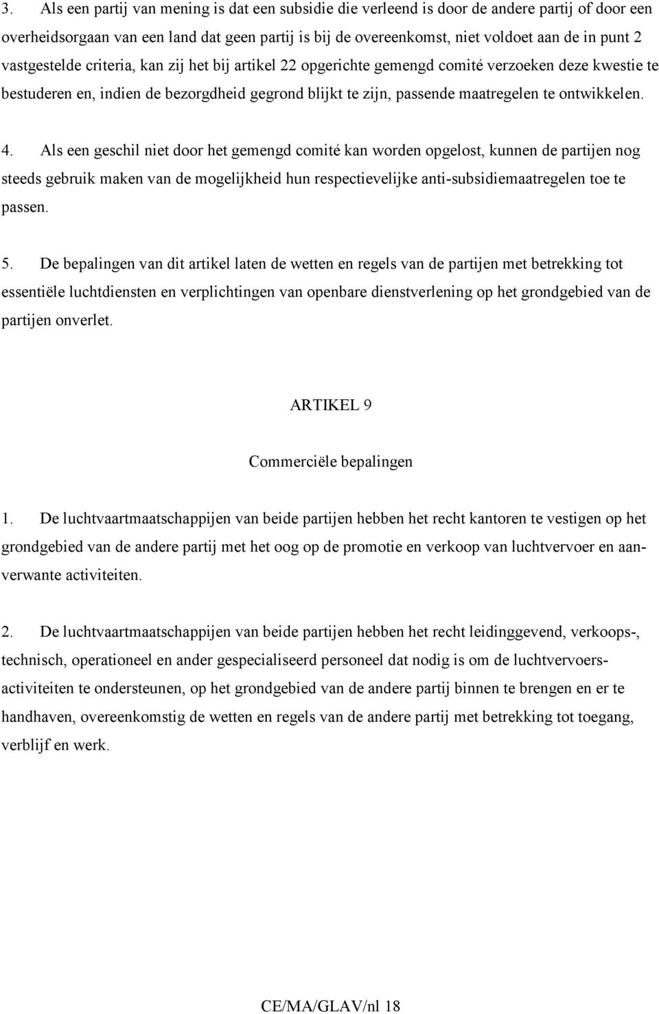 4. Als een geschil niet door het gemengd comité kan worden opgelost, kunnen de partijen nog steeds gebruik maken van de mogelijkheid hun respectievelijke anti-subsidiemaatregelen toe te passen. 5.