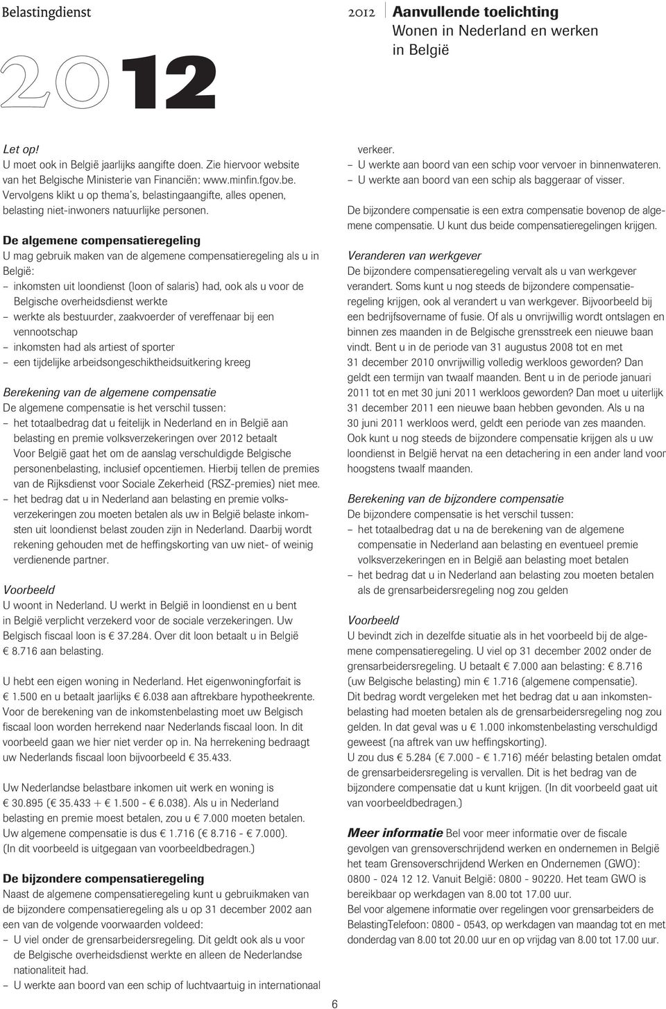 De algemene compensatieregeling U mag gebruik maken van de algemene compensatieregeling als u in België: inkomsten uit loondienst (loon of salaris) had, ook als u voor de Belgische overheidsdienst