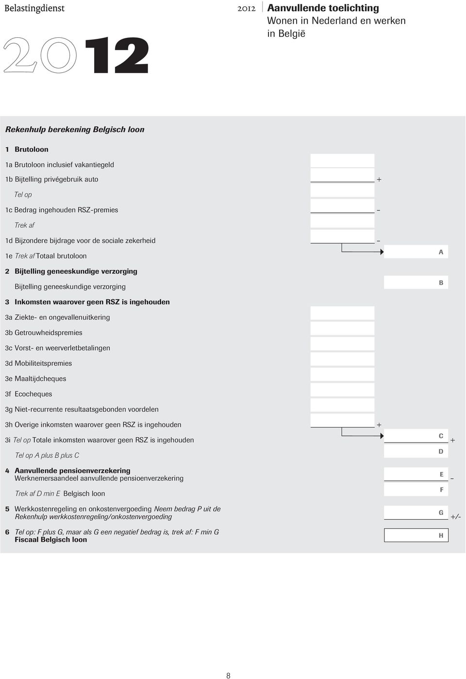 ongevallenuitkering 3b Getrouwheidspremies 3c Vorst- en weerverletbetalingen 3d Mobiliteitspremies 3e Maaltijdcheques 3f Ecocheques 3g Niet-recurrente resultaatsgebonden voordelen 3h Overige