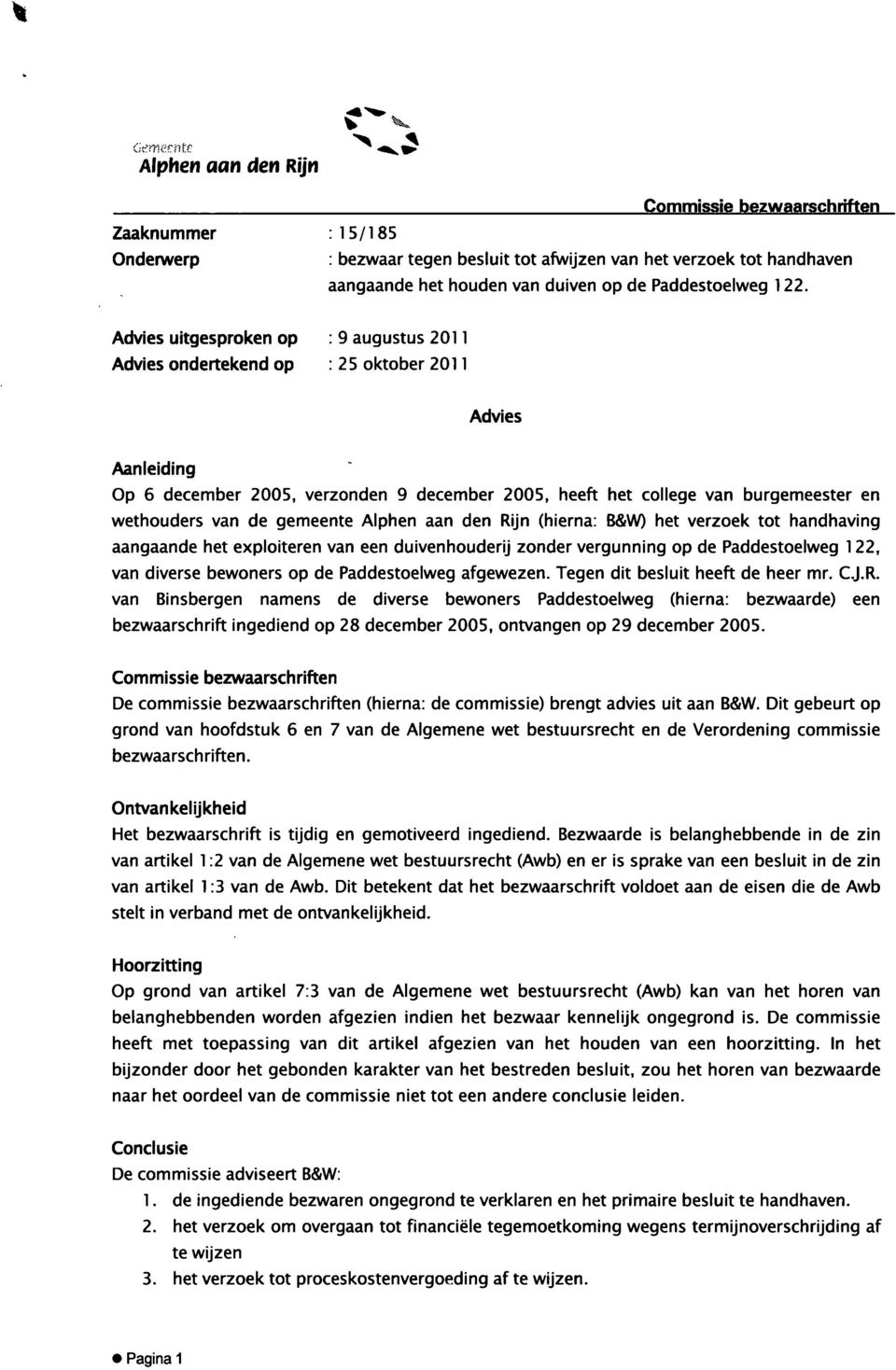 de gemeente Alphen aan den Rijn (hierna: B&W) het verzoek tot handhaving aangaande het exploiteren van een duivenhouderij zonder vergunning op de Paddestoelweg 122, van diverse bewoners op de
