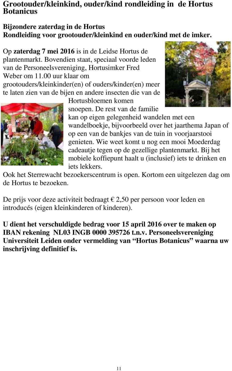 00 uur klaar om grootouders/kleinkinder(en) of ouders/kinder(en) meer te laten zien van de bijen en andere insecten die van de Hortusbloemen komen snoepen.