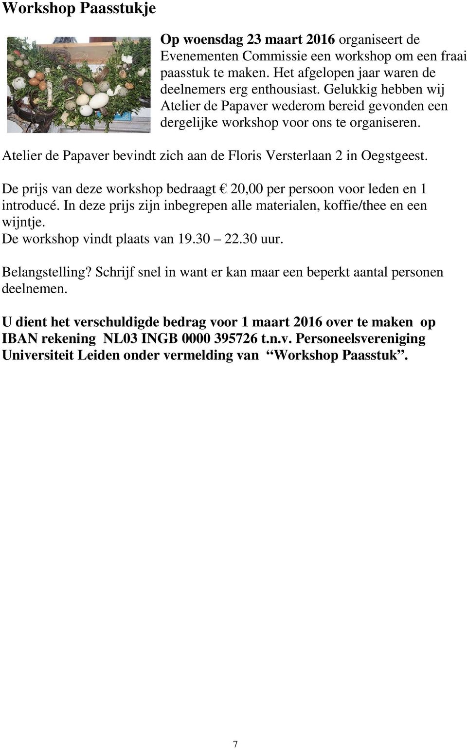 De prijs van deze workshop bedraagt 20,00 per persoon voor leden en 1 introducé. In deze prijs zijn inbegrepen alle materialen, koffie/thee en een wijntje. De workshop vindt plaats van 19.30 22.