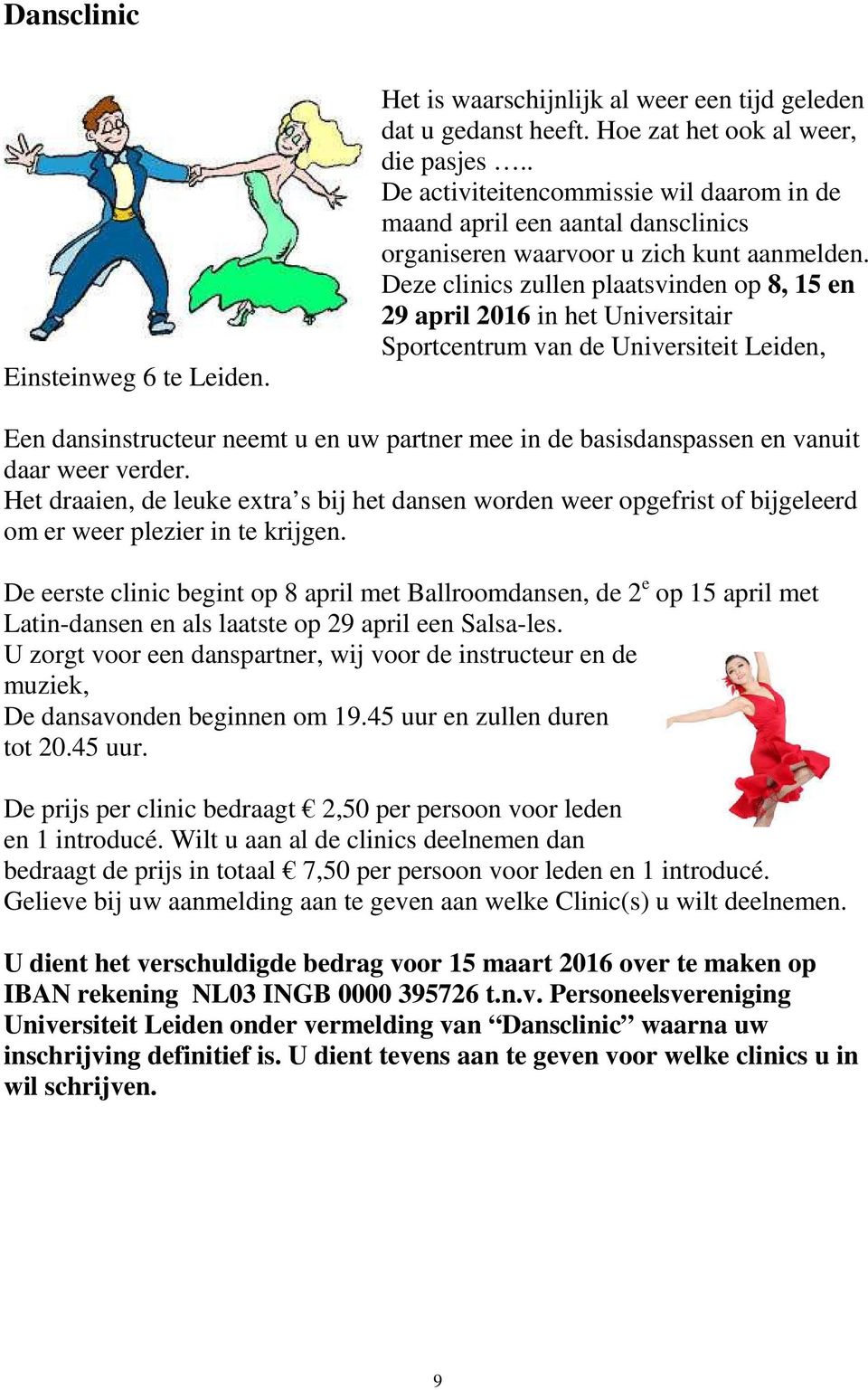 Deze clinics zullen plaatsvinden op 8, 15 en 29 april 2016 in het Universitair Sportcentrum van de Universiteit Leiden, Een dansinstructeur neemt u en uw partner mee in de basisdanspassen en vanuit