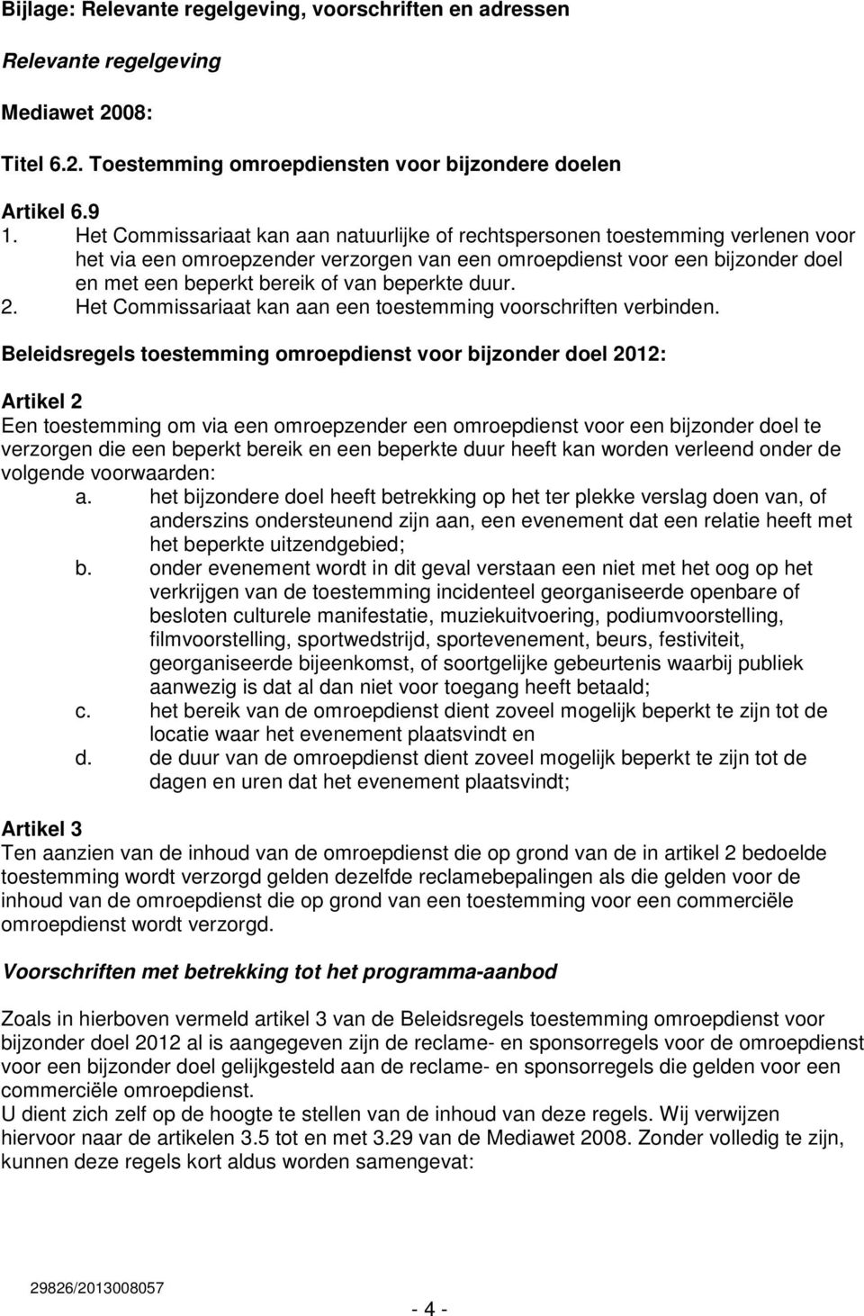 beperkte duur. 2. Het Commissariaat kan aan een toestemming voorschriften verbinden.