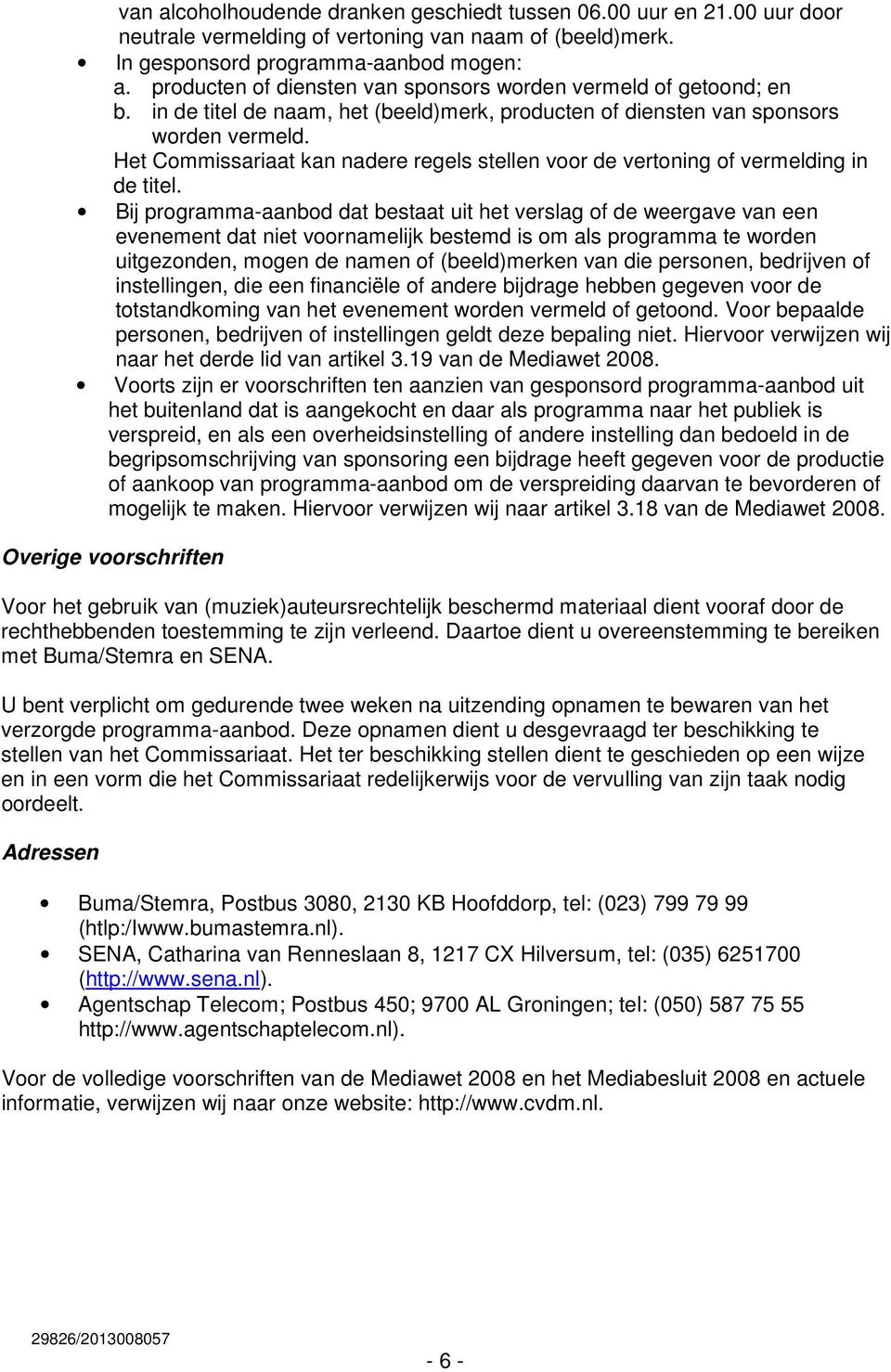 Het Commissariaat kan nadere regels stellen voor de vertoning of vermelding in de titel.