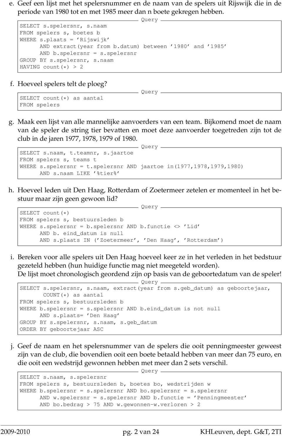 Hoeveel spelers telt de ploeg? SELECT count(* as aantal FROM spelers g. Maak een lijst van alle mannelijke aanvoerders van een team.