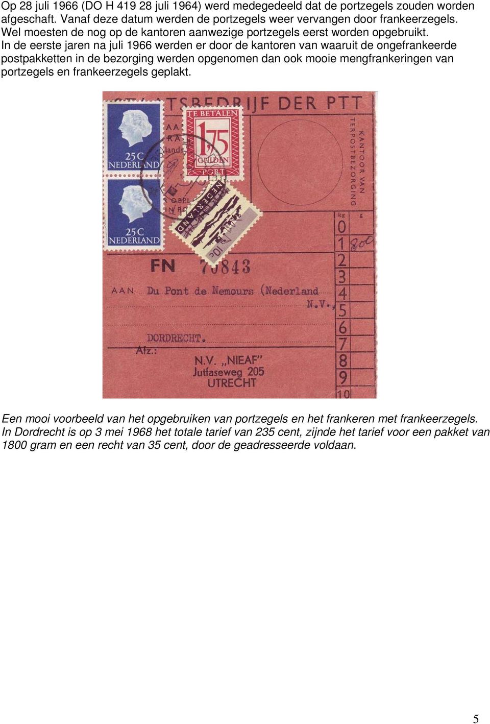 In de eerste jaren na juli 1966 werden er door de kantoren van waaruit de ongefrankeerde postpakketten in de bezorging werden opgenomen dan ook mooie mengfrankeringen van