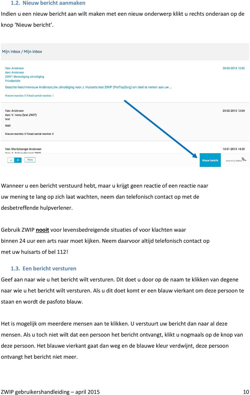 Gebruik ZWIP nooit voor levensbedreigende situaties of voor klachten waar binnen 24 uur een arts naar moet kijken. Neem daarvoor altijd telefonisch contact op met uw huisarts of bel 112! 1.3.