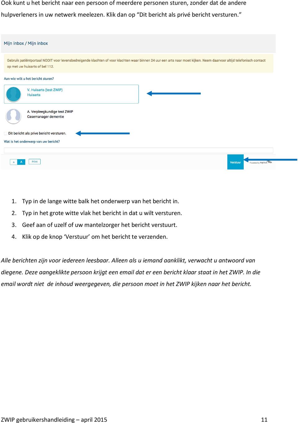 4. Klik op de knop Verstuur om het bericht te verzenden. Alle berichten zijn voor iedereen leesbaar. Alleen als u iemand aanklikt, verwacht u antwoord van diegene.