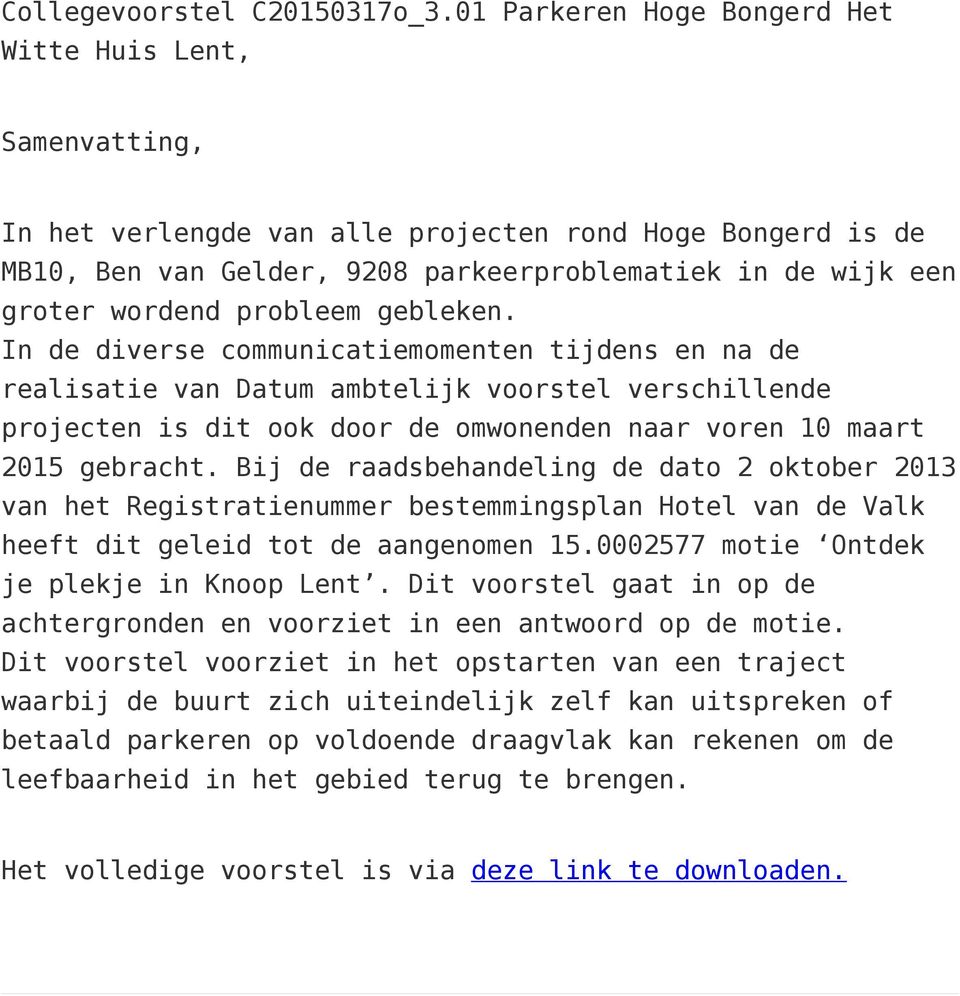 probleem gebleken. In de diverse communicatiemomenten tijdens en na de realisatie van Datum ambtelijk voorstel verschillende projecten is dit ook door de omwonenden naar voren 10 maart 2015 gebracht.