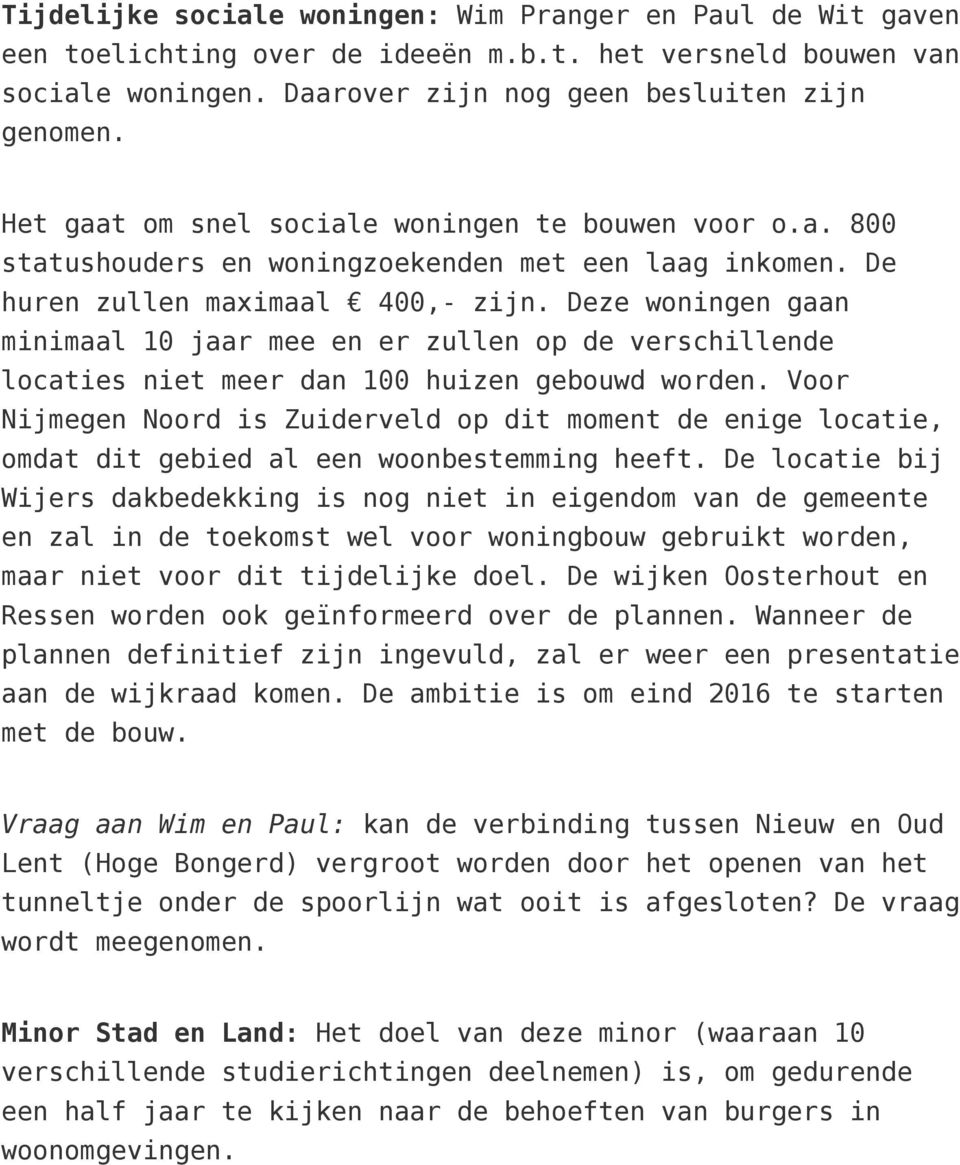 Deze woningen gaan minimaal 10 jaar mee en er zullen op de verschillende locaties niet meer dan 100 huizen gebouwd worden.