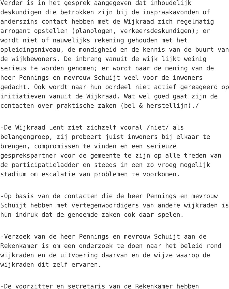 De inbreng vanuit de wijk lijkt weinig serieus te worden genomen; er wordt naar de mening van de heer Pennings en mevrouw Schuijt veel voor de inwoners gedacht.