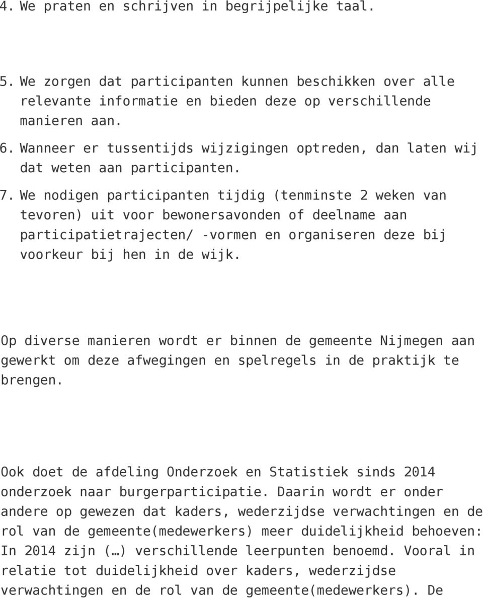 We nodigen participanten tijdig (tenminste 2 weken van tevoren) uit voor bewonersavonden of deelname aan participatietrajecten/ -vormen en organiseren deze bij voorkeur bij hen in de wijk.