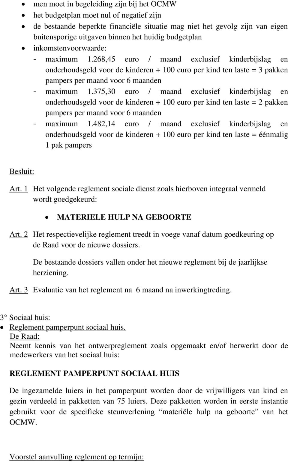 268,45 euro / maand exclusief kinderbijslag en onderhoudsgeld voor de kinderen + 100 euro per kind ten laste = 3 pakken pampers per maand voor 6 maanden - maximum 1.