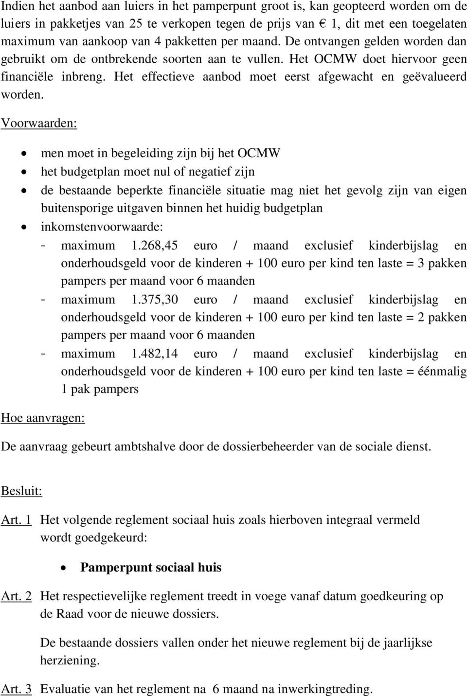 Het effectieve aanbod moet eerst afgewacht en geëvalueerd worden.