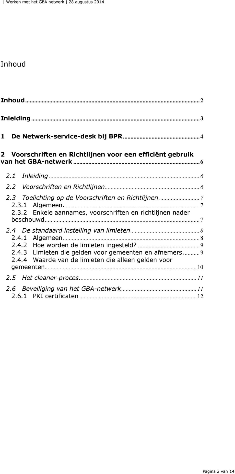 .. 7 2.4 De standaard instelling van limieten... 8 2.4.1 Algemeen... 8 2.4.2 Hoe worden de limieten ingesteld?... 9 2.4.3 Limieten die gelden voor gemeenten en afnemers.... 9 2.4.4 Waarde van de limieten die alleen gelden voor gemeenten.