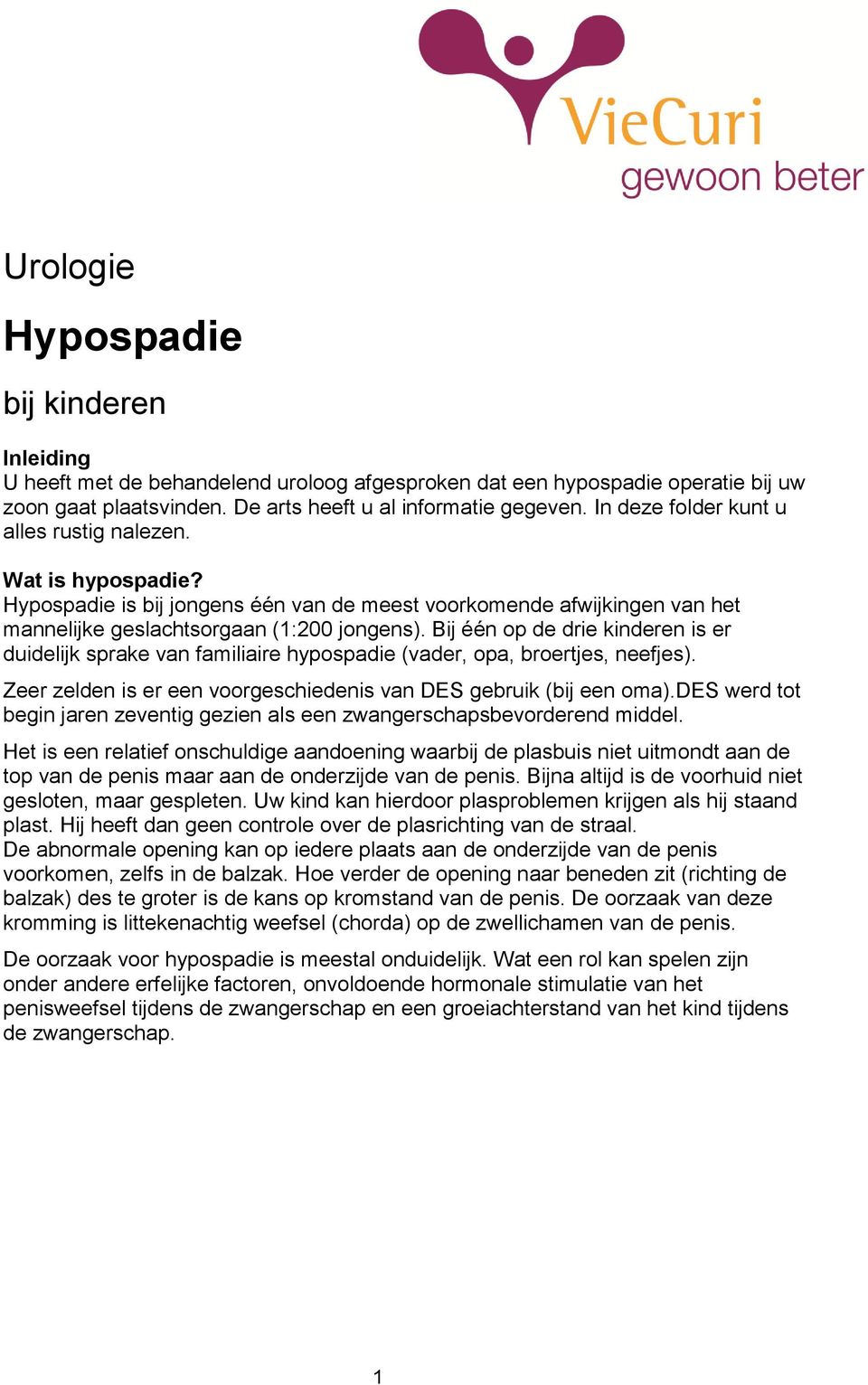 Bij één op de drie kinderen is er duidelijk sprake van familiaire hypospadie (vader, opa, broertjes, neefjes). Zeer zelden is er een voorgeschiedenis van DES gebruik (bij een oma).