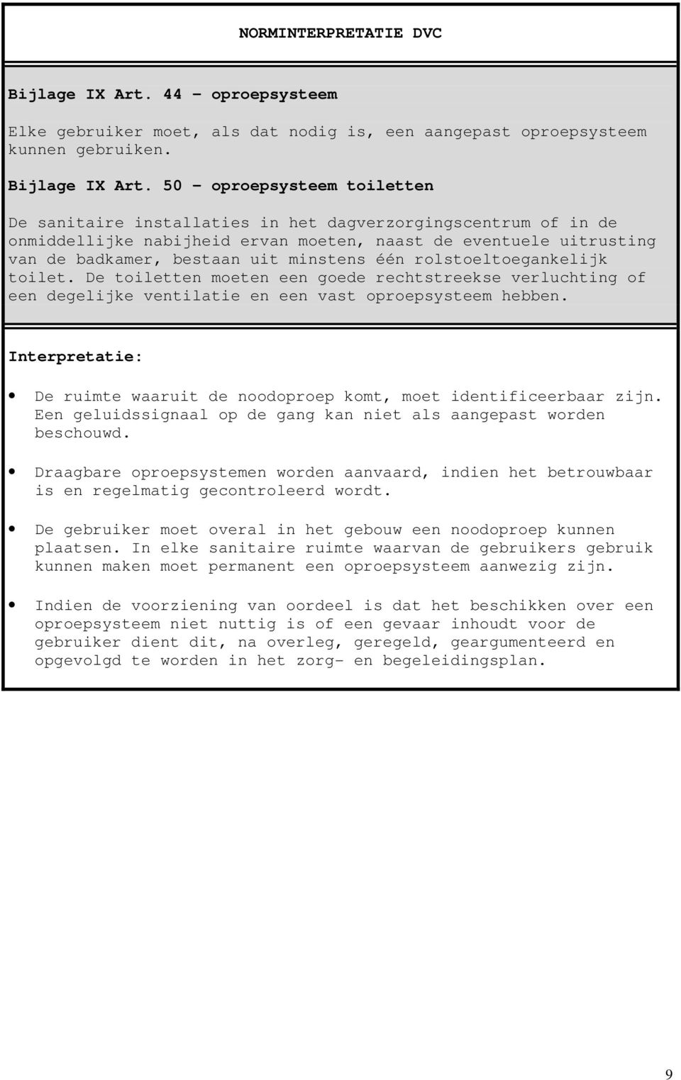 één rolstoeltoegankelijk toilet. De toiletten moeten een goede rechtstreekse verluchting of een degelijke ventilatie en een vast oproepsysteem hebben.