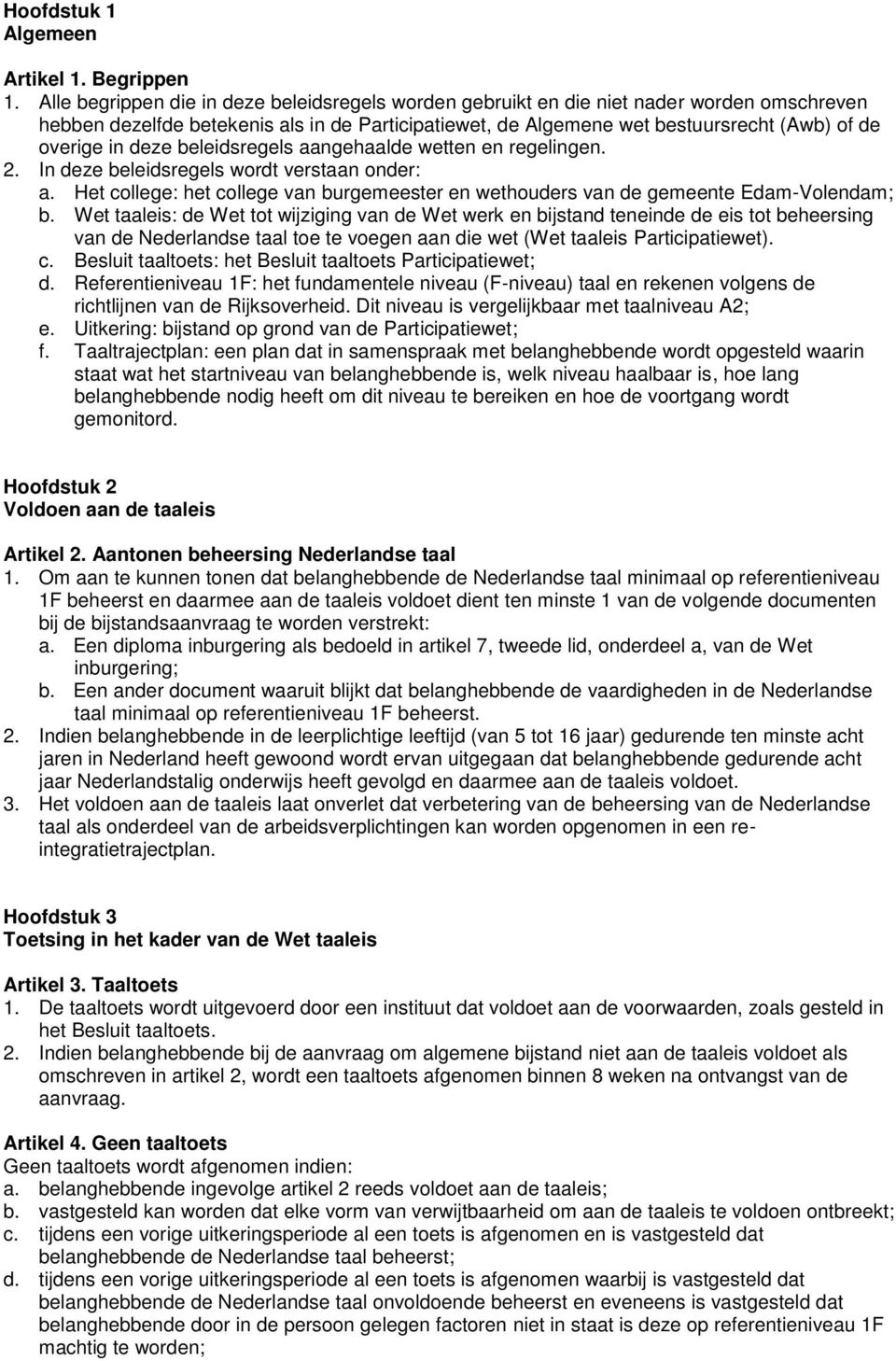 deze beleidsregels aangehaalde wetten en regelingen. 2. In deze beleidsregels wordt verstaan onder: a. Het college: het college van burgemeester en wethouders van de gemeente Edam-Volendam; b.