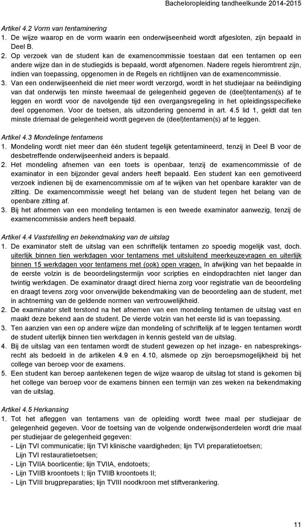 Nadere regels hieromtrent zijn, indien van toepassing, opgenomen in de Regels en richtlijnen van de examencommissie. 3.