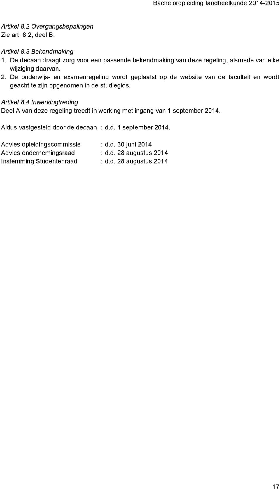 De onderwijs- en examenregeling wordt geplaatst op de website van de faculteit en wordt geacht te zijn opgenomen in de studiegids. Artikel 8.