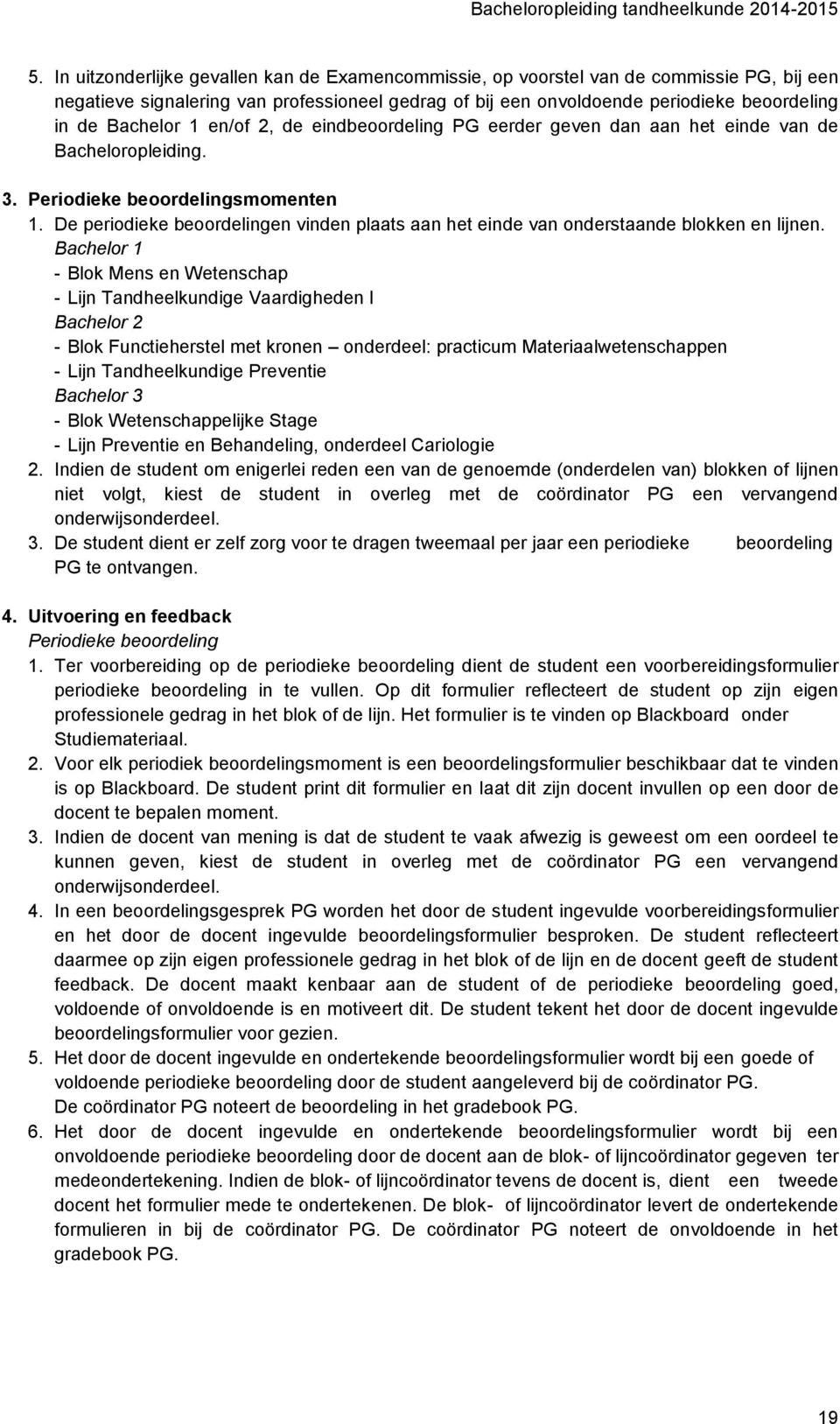 De periodieke beoordelingen vinden plaats aan het einde van onderstaande blokken en lijnen.