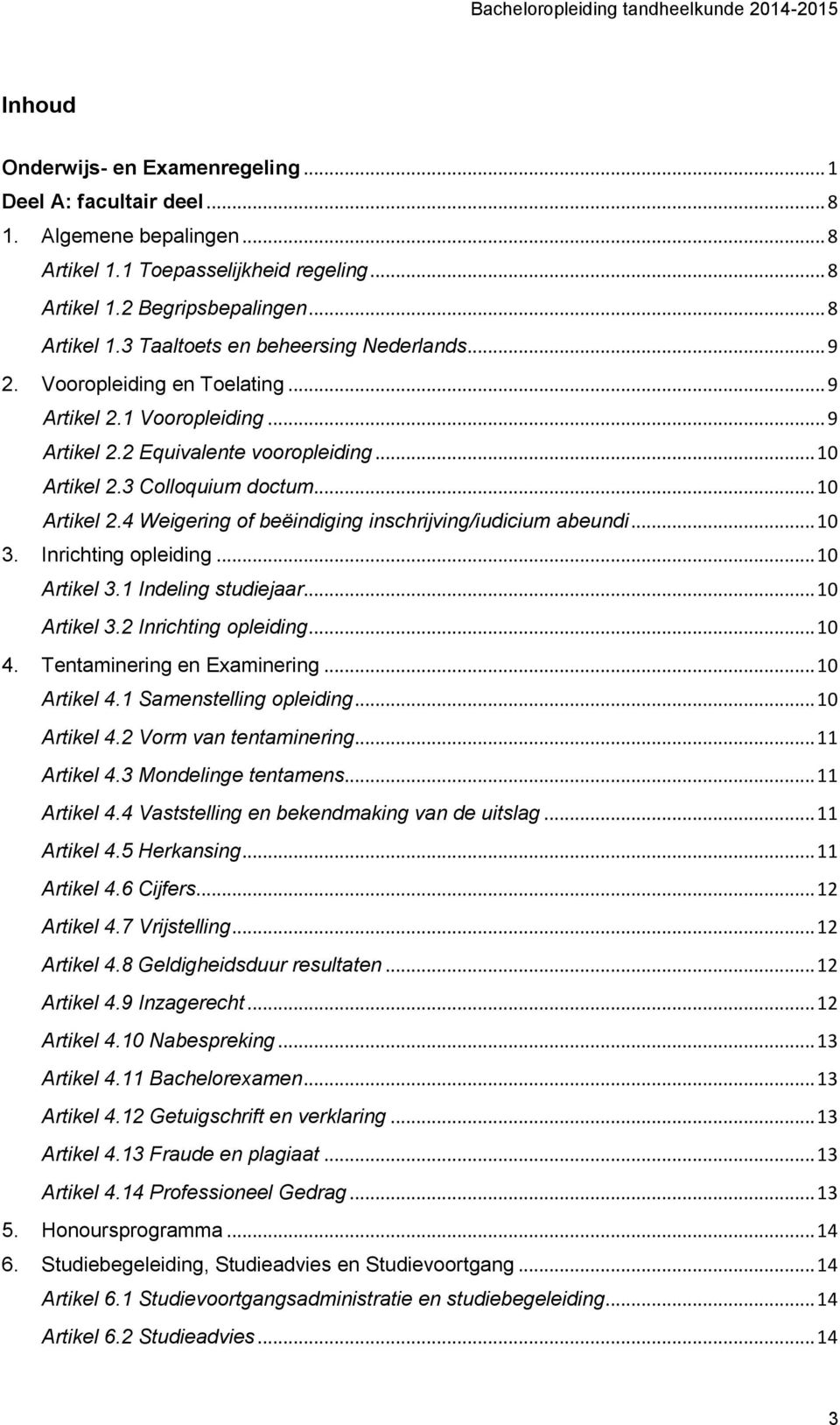 .. 10 3. Inrichting opleiding... 10 Artikel 3.1 Indeling studiejaar... 10 Artikel 3.2 Inrichting opleiding... 10 4. Tentaminering en Examinering... 10 Artikel 4.1 Samenstelling opleiding.