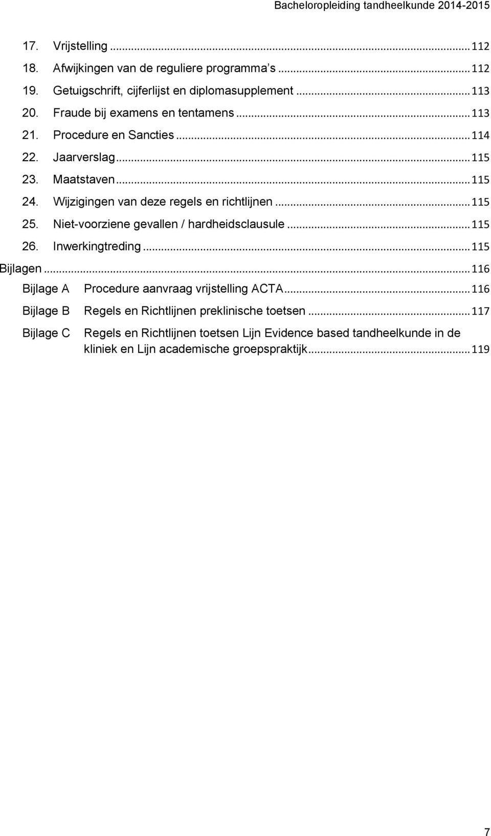 .. 115 25. Niet-voorziene gevallen / hardheidsclausule... 115 26. Inwerkingtreding... 115 Bijlagen... 116 Bijlage A Procedure aanvraag vrijstelling ACTA.