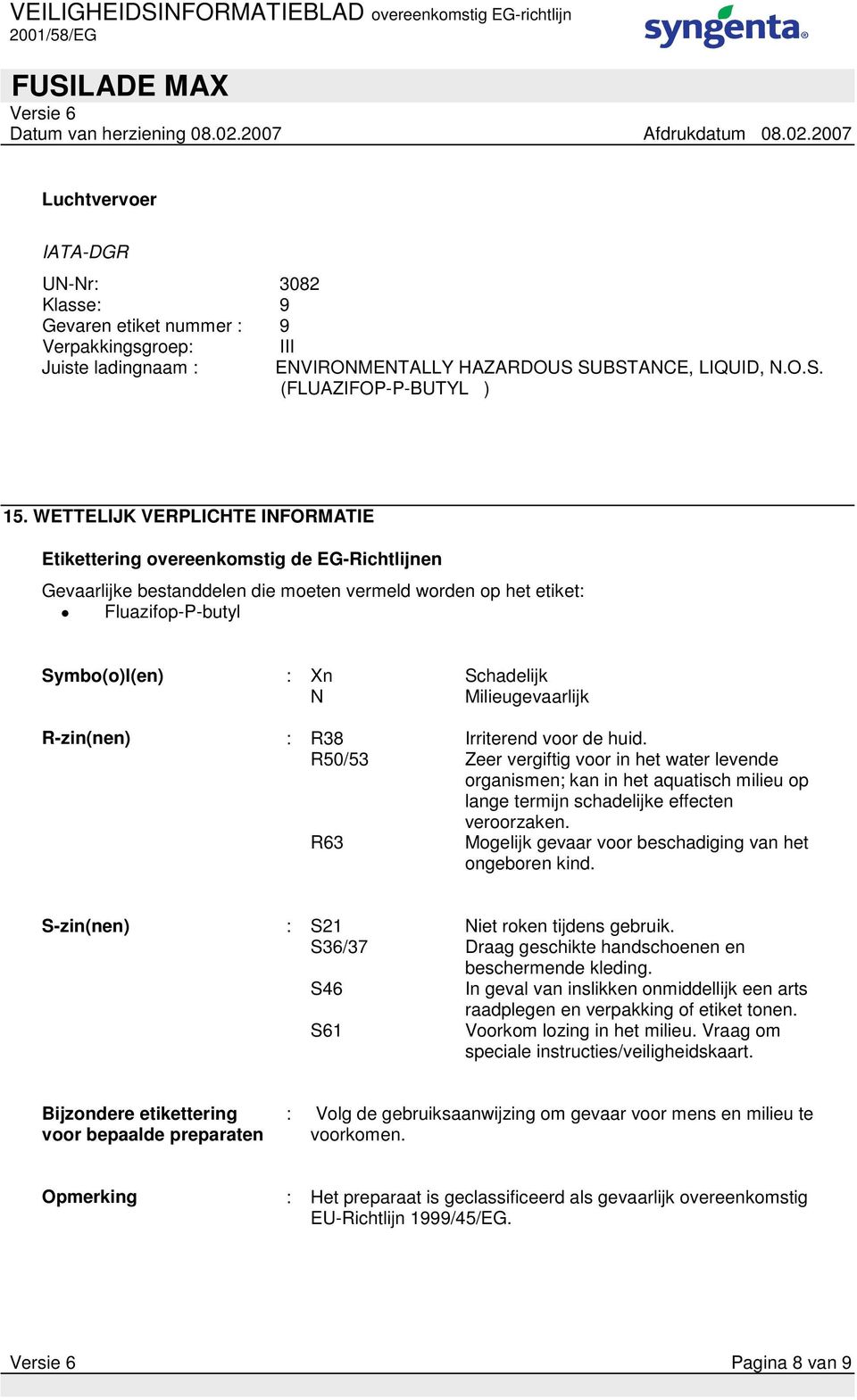 Milieugevaarlijk R-zin(nen) : R38 Irriterend voor de huid. R50/53 Zeer vergiftig voor in het water levende organismen; kan in het aquatisch milieu op lange termijn schadelijke effecten veroorzaken.