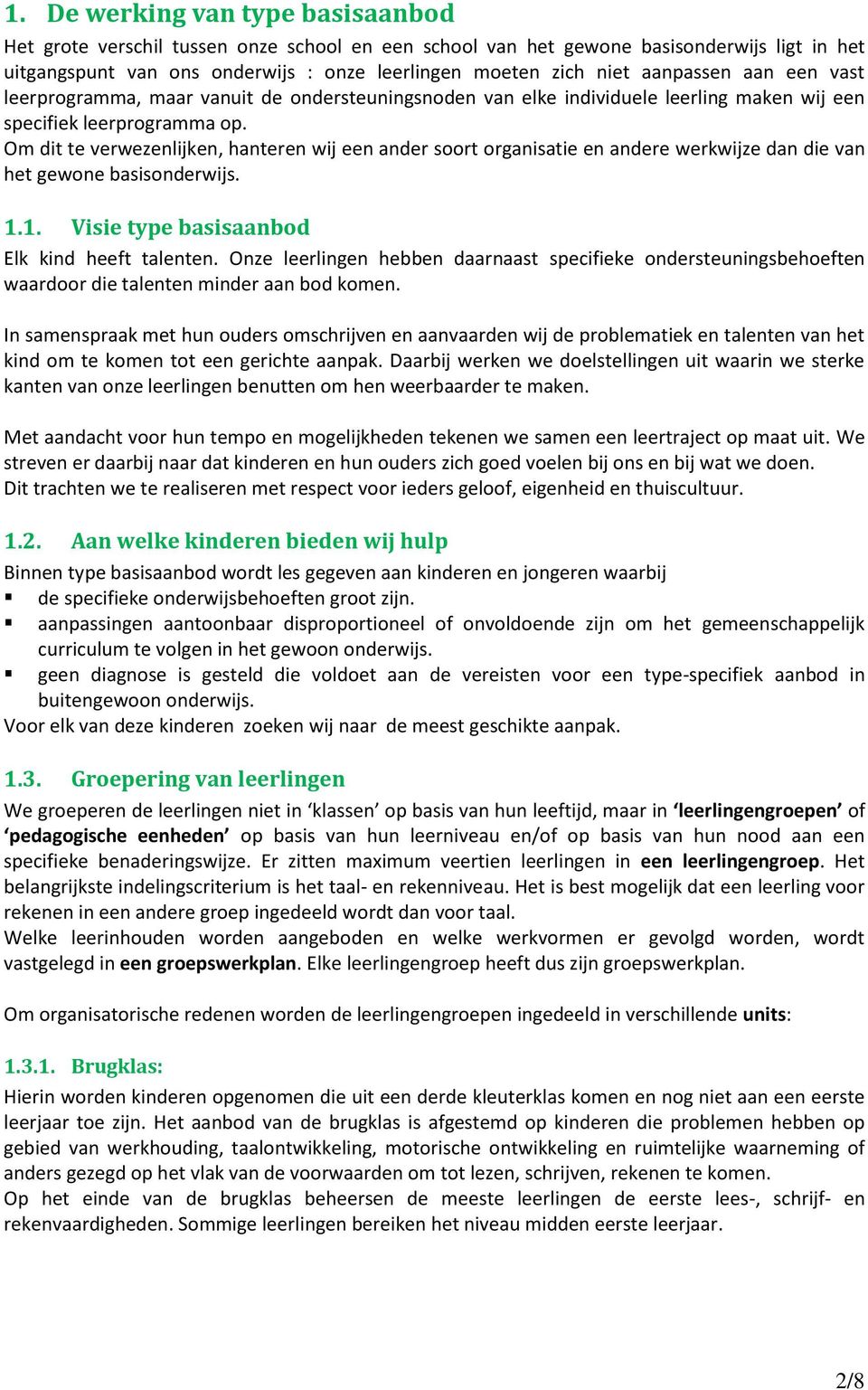 Om dit te verwezenlijken, hanteren wij een ander soort organisatie en andere werkwijze dan die van het gewone basisonderwijs. 1.1. Visie type basisaanbod Elk kind heeft talenten.