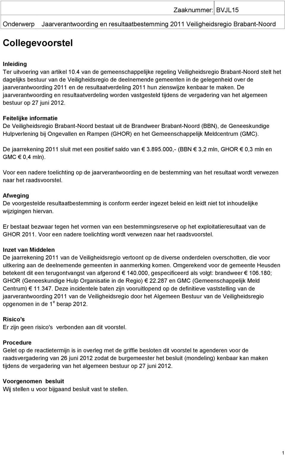 de resultaatverdeling 2011 hun zienswijze kenbaar te maken. De jaarverantwoording en resultaatverdeling worden vastgesteld tijdens de vergadering van het algemeen bestuur op 27 juni 2012.