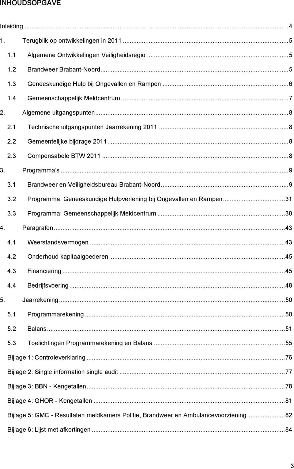 Programma s... 9 3.1 Brandweer en Veiligheidsbureau Brabant-Noord... 9 3.2 Programma: Geneeskundige Hulpverlening bij Ongevallen en Rampen... 31 3.3 Programma: Gemeenschappelijk Meldcentrum... 38 4.