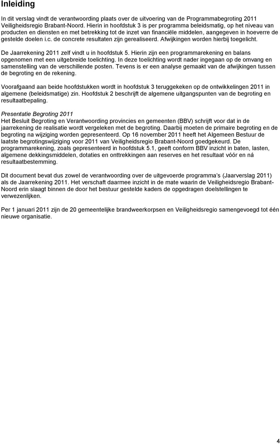 Afwijkingen worden hierbij toegelicht. De Jaarrekening 2011 zelf vindt u in hoofdstuk 5. Hierin zijn een programmarekening en balans opgenomen met een uitgebreide toelichting.