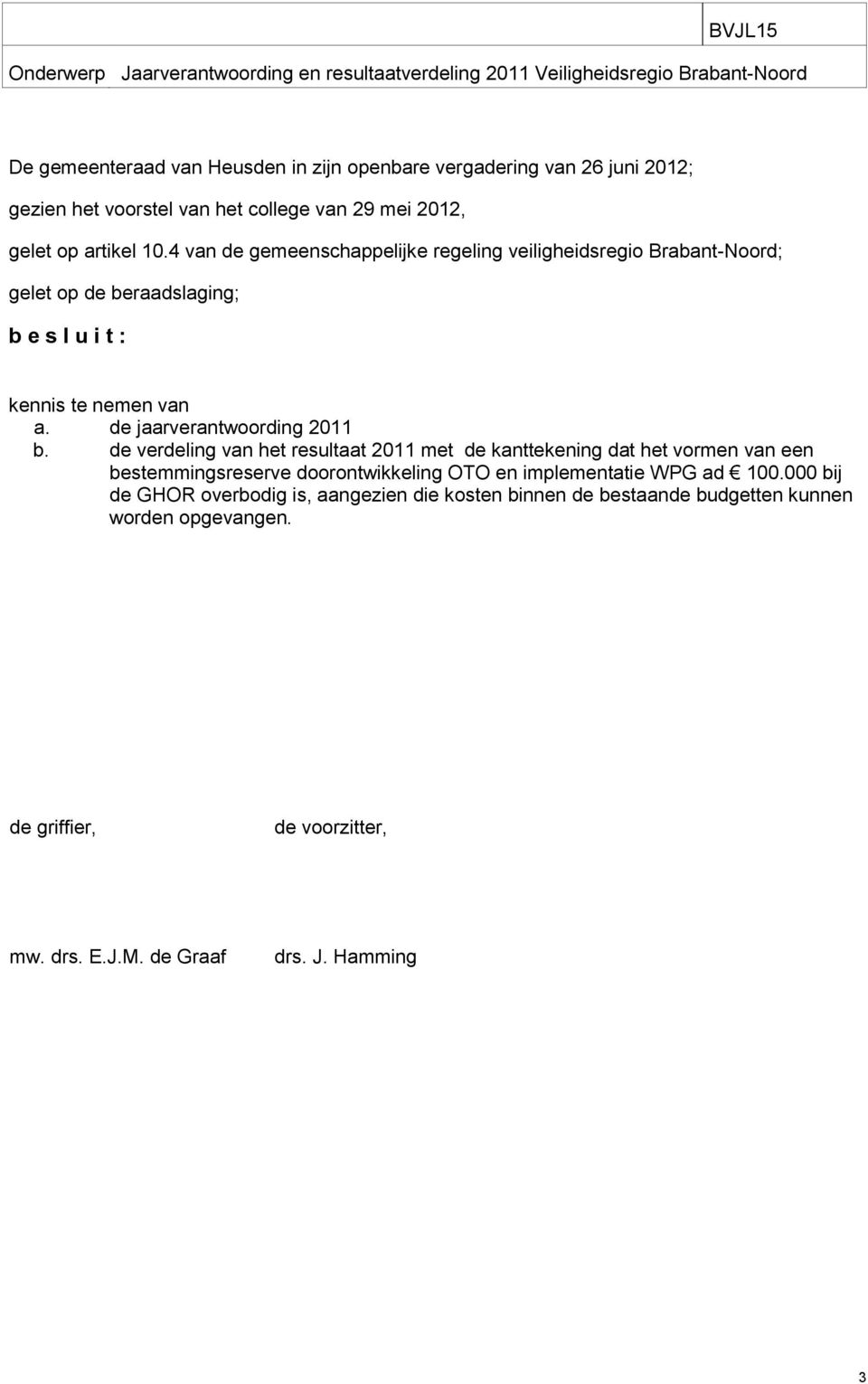 4 van de gemeenschappelijke regeling veiligheidsregio Brabant-Noord; gelet op de beraadslaging; b e s l u i t : kennis te nemen van a. de jaarverantwoording 2011 b.