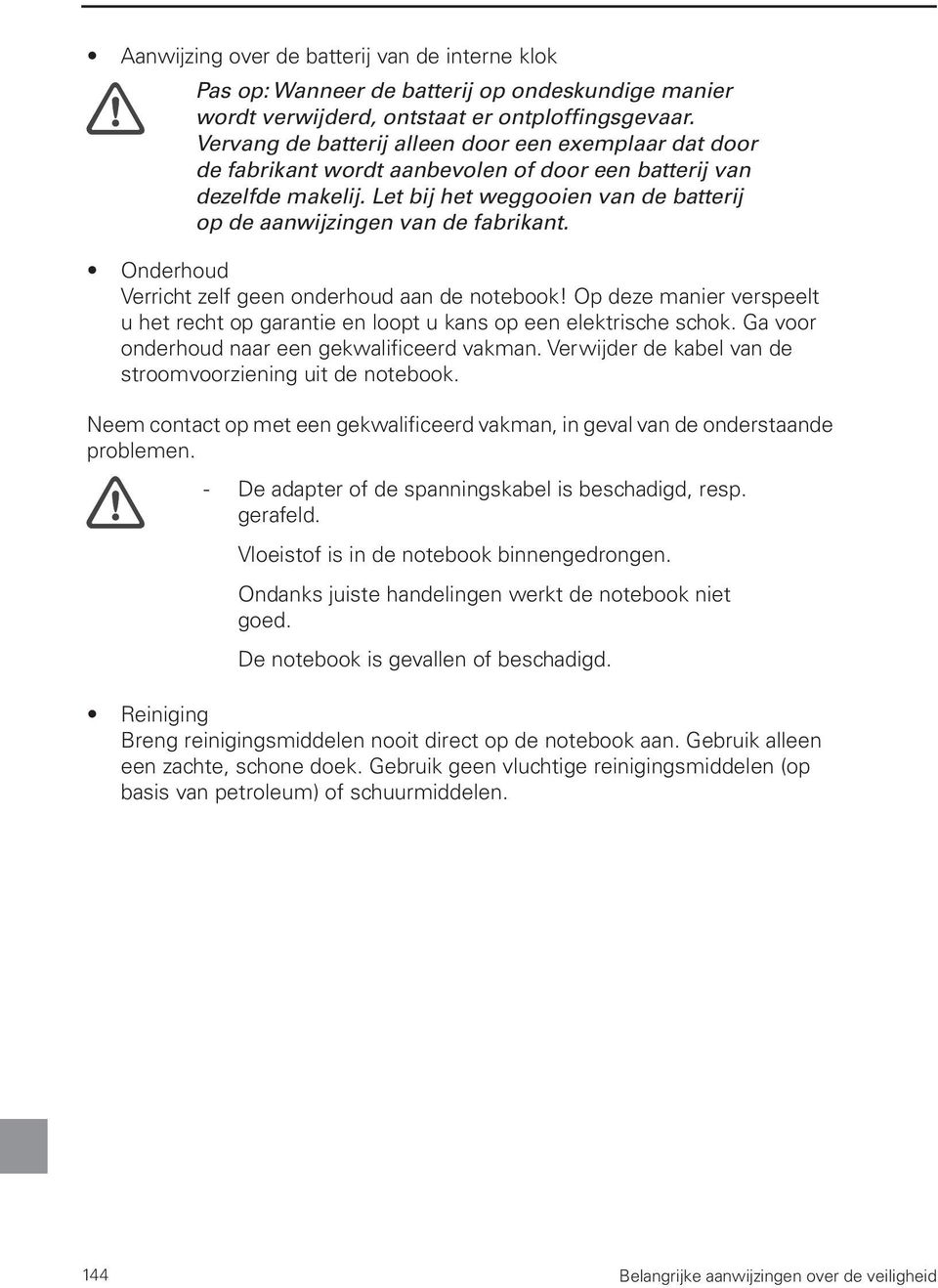 Let bij het weggooien van de batterij op de aanwijzingen van de fabrikant. Onderhoud Verricht zelf geen onderhoud aan de notebook!